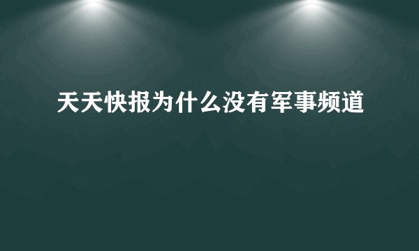 天天快报为什么没有军事频道