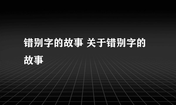 错别字的故事 关于错别字的故事