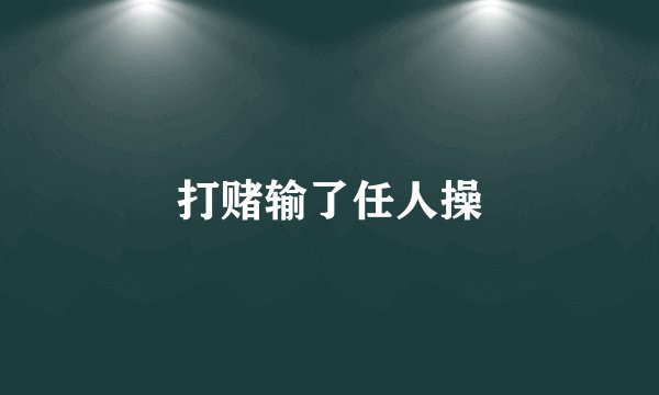 打赌输了任人操