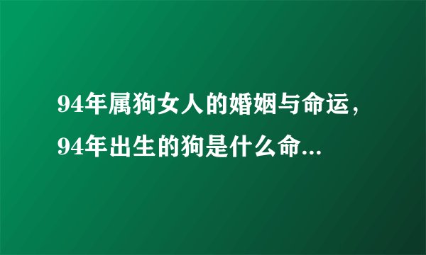 94年属狗女人的婚姻与命运，94年出生的狗是什么命,婚姻怎样