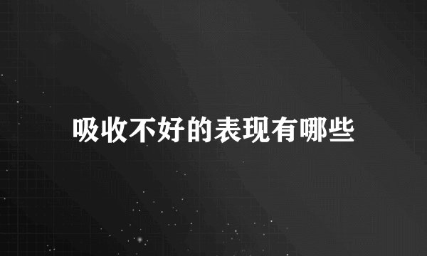 吸收不好的表现有哪些