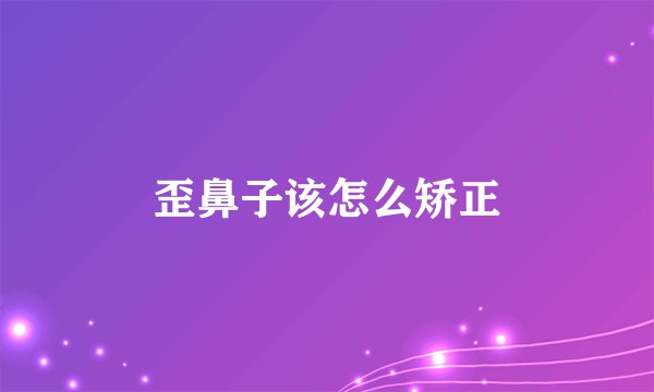歪鼻子该怎么矫正