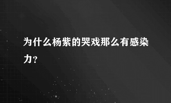 为什么杨紫的哭戏那么有感染力？