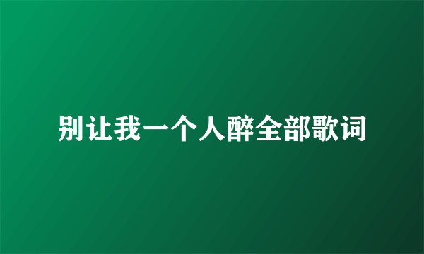 别让我一个人醉全部歌词