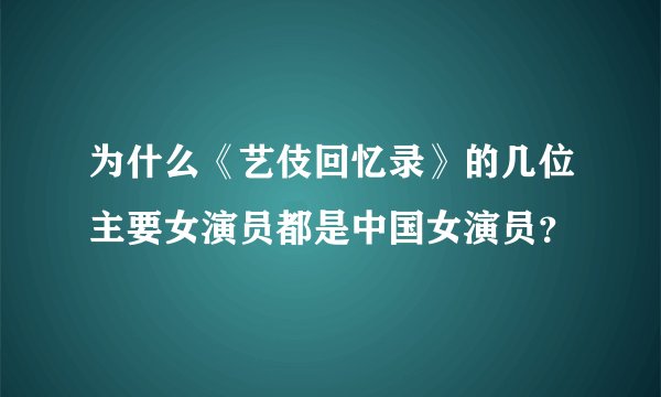 为什么《艺伎回忆录》的几位主要女演员都是中国女演员？