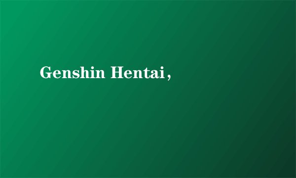Genshin Hentai,