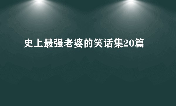 史上最强老婆的笑话集20篇