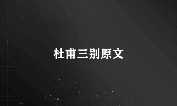 杜甫三别原文