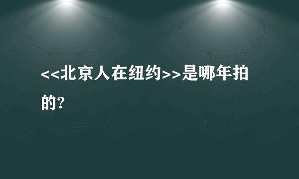 <<北京人在纽约>>是哪年拍的?
