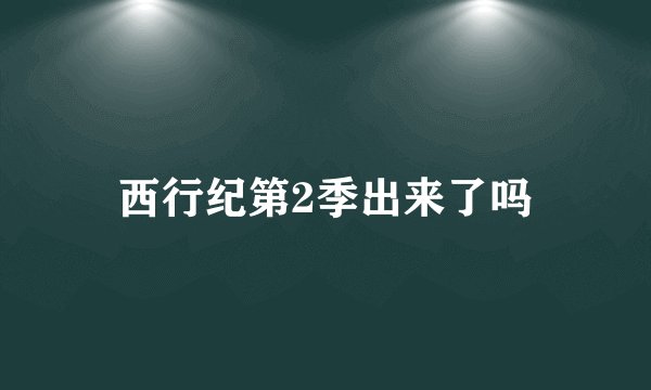 西行纪第2季出来了吗