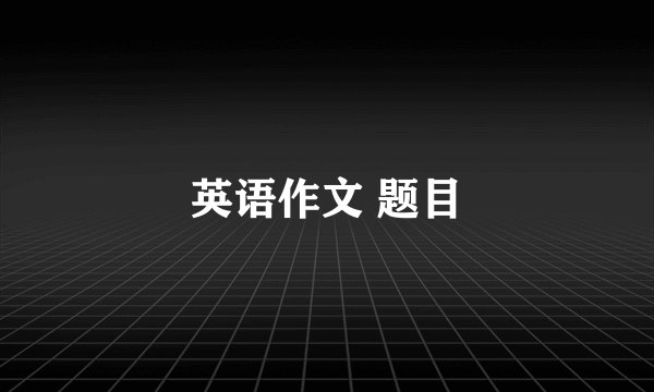 英语作文 题目