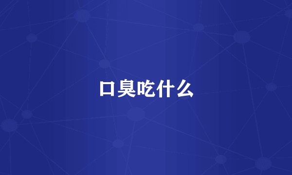 口臭吃什么
