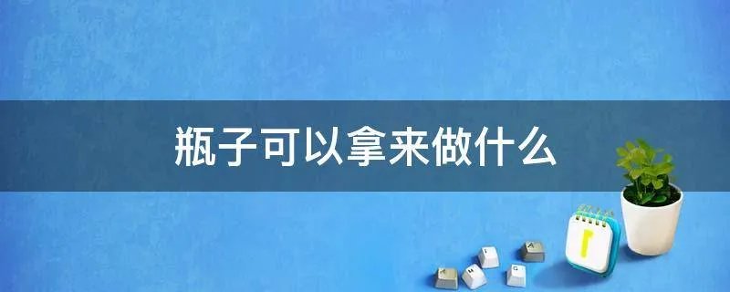 瓶子可以拿来做什么