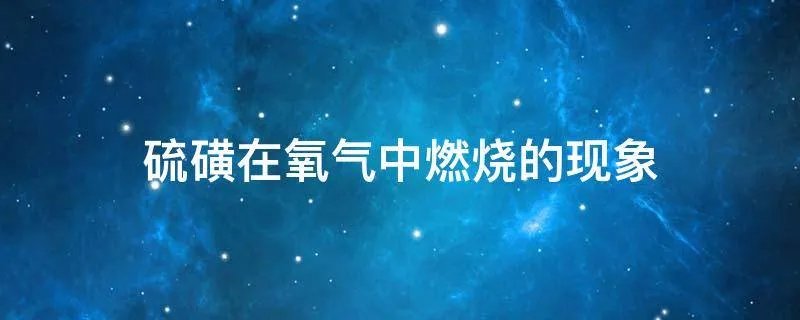硫磺在氧气中燃烧的现象