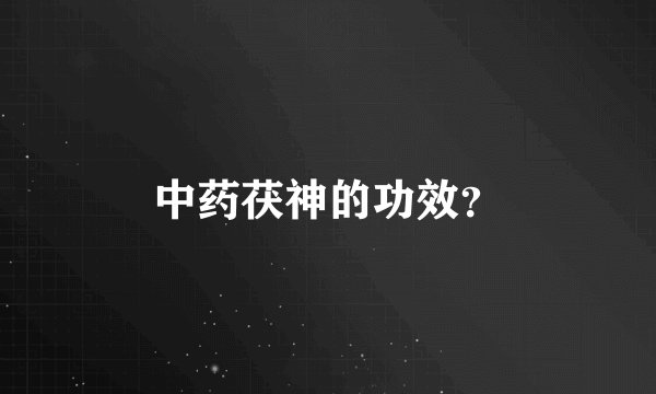 中药茯神的功效？