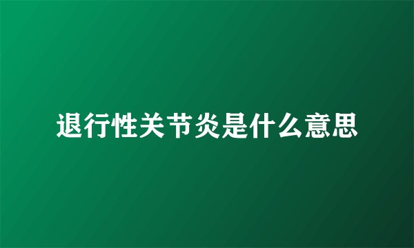 退行性关节炎是什么意思