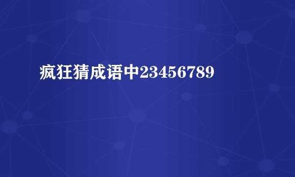 疯狂猜成语中23456789