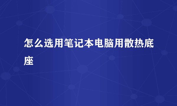 怎么选用笔记本电脑用散热底座