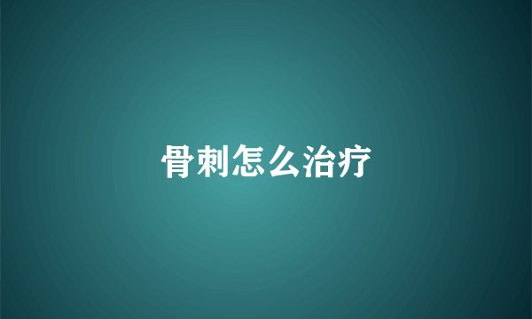 骨刺怎么治疗