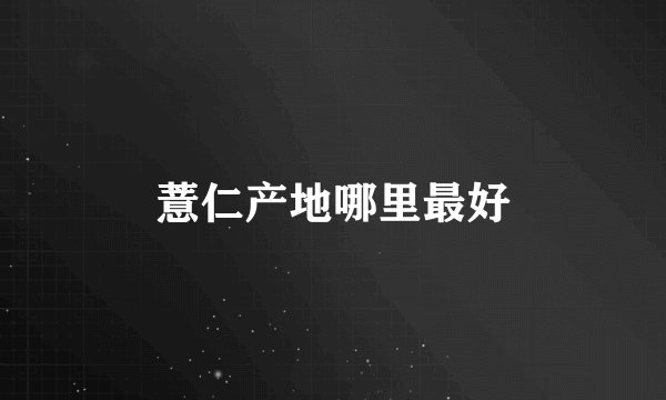 薏仁产地哪里最好