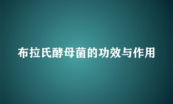 布拉氏酵母菌的功效与作用