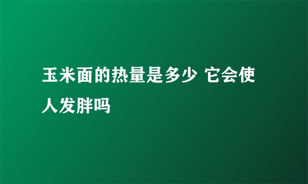玉米面的热量是多少 它会使人发胖吗