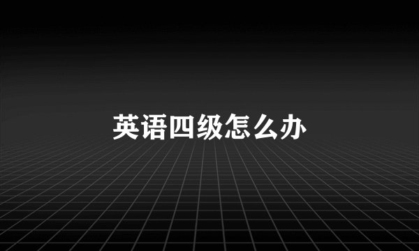 英语四级怎么办