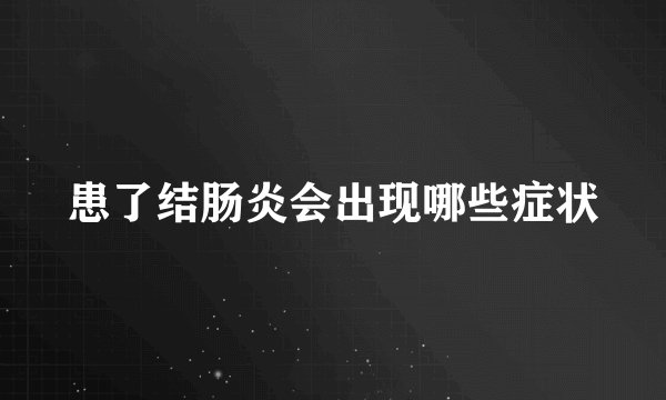 患了结肠炎会出现哪些症状