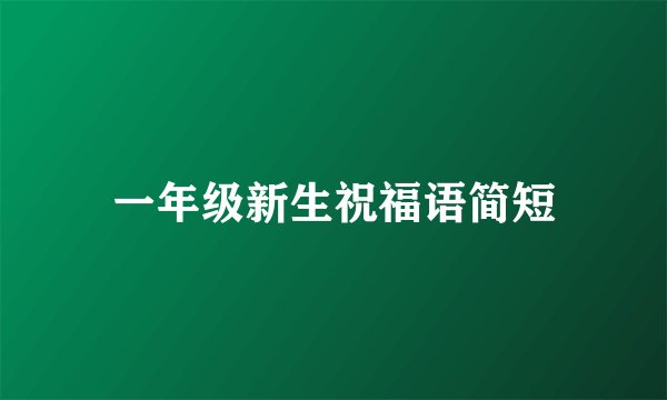 一年级新生祝福语简短