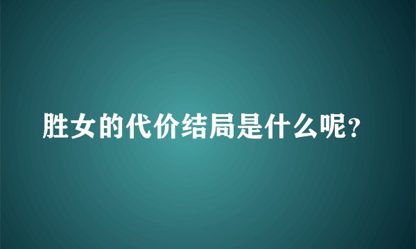 胜女的代价结局是什么呢？