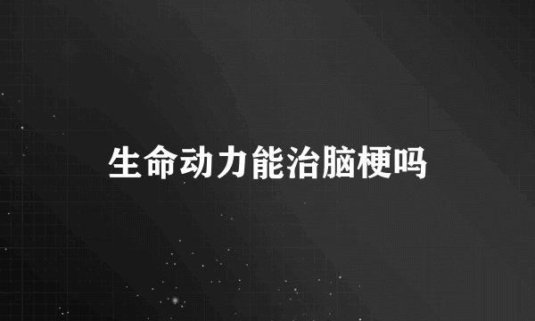 生命动力能治脑梗吗