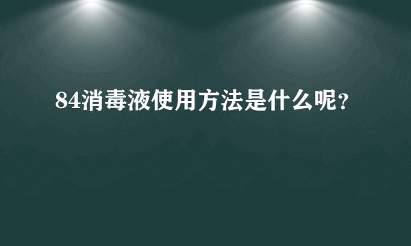 84消毒液使用方法是什么呢？
