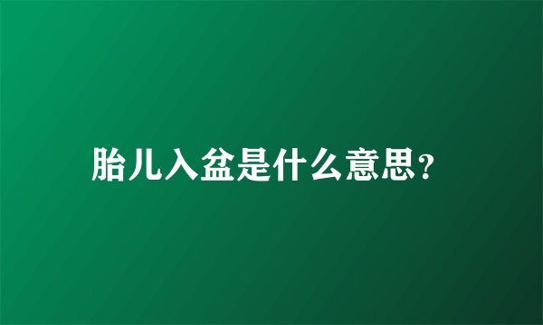 胎儿入盆是什么意思？