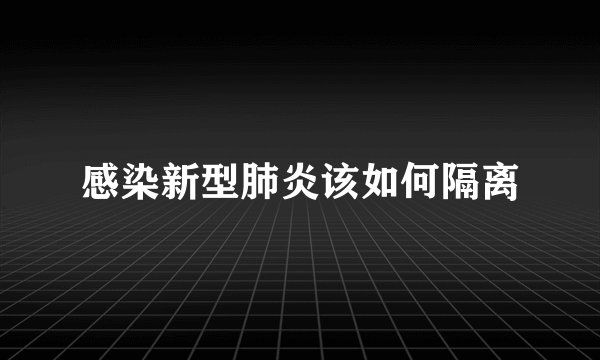 感染新型肺炎该如何隔离