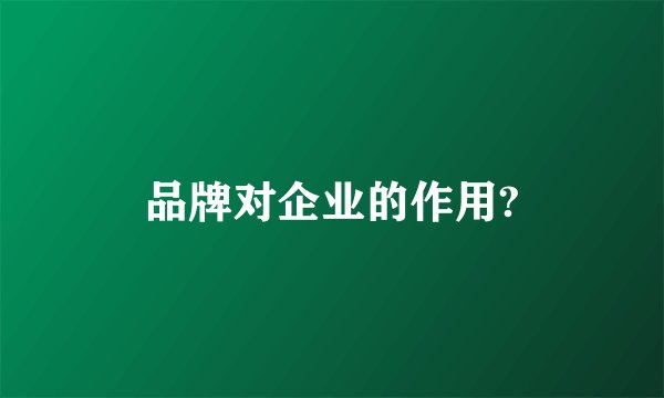 品牌对企业的作用?