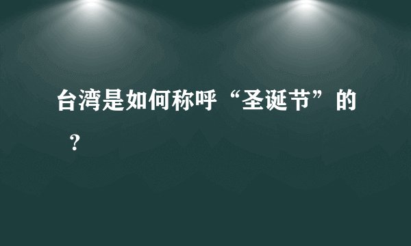 台湾是如何称呼“圣诞节”的  ？