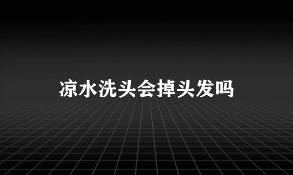 凉水洗头会掉头发吗