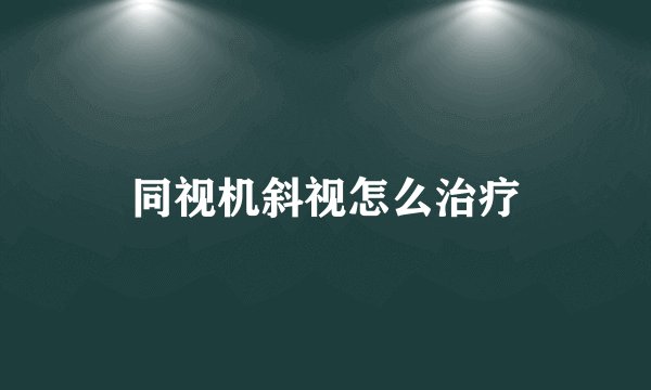 同视机斜视怎么治疗