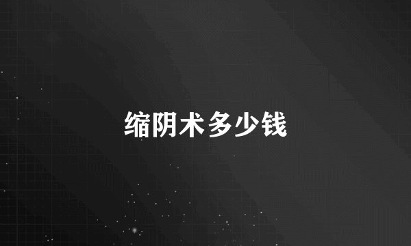 缩阴术多少钱