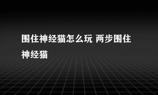 围住神经猫怎么玩 两步围住神经猫