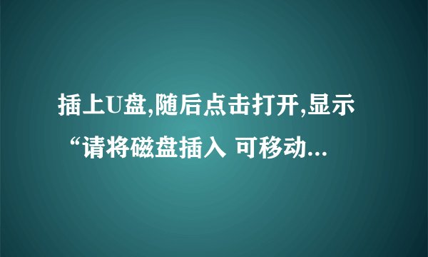 插上U盘,随后点击打开,显示“请将磁盘插入 可移动磁盘(G:)”