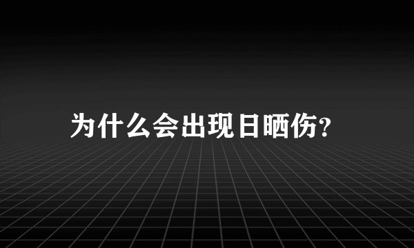 为什么会出现日晒伤？