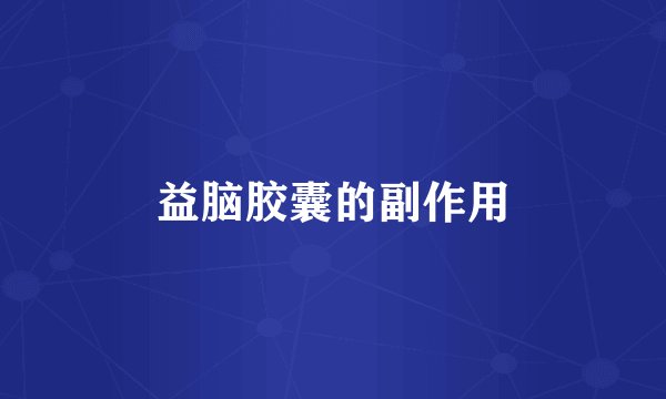 益脑胶囊的副作用