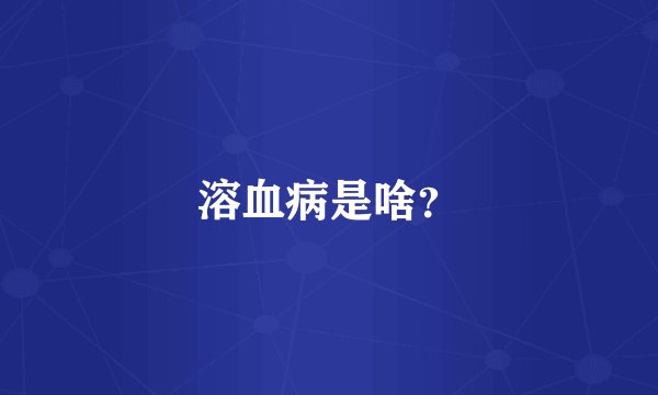 溶血病是啥？
