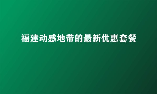 福建动感地带的最新优惠套餐
