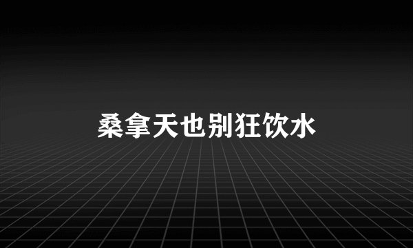 桑拿天也别狂饮水