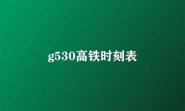 g530高铁时刻表