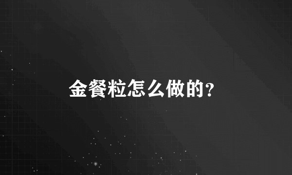 金餐粒怎么做的？