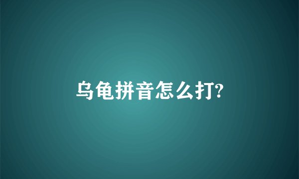 乌龟拼音怎么打?