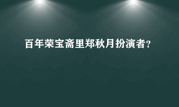 百年荣宝斋里郑秋月扮演者？